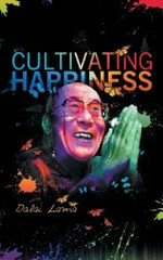 Cultivating happiness / Dalai Lama.