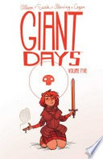Giant days. Volume five / created & written by John Allison ; illustrated by Max Sarin ; inks by Liz Fleming ; colors by Whitney Cogar ; letters by Jim Campbell.