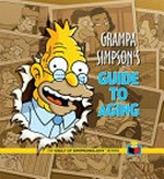 Grampa Simpson's guide to aging / [Matt Groening, creator ; writing, Bill Morrison, Karen Bates ; contributing artists, Mike Kazaleh [and seven others]].