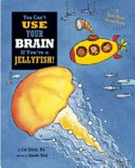You can't use your brain if you're a jellyfish : a book about animal brains / by Fred Ehrlich, M.D. ; pictures by Amanda Haley.