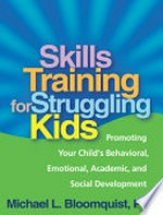 Skills training for struggling kids : promoting your child's behavioral, emotional, academic, and social development / by Michael L. Bloomquist.