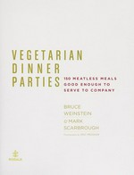 Vegetarian dinner parties : 150 meatless meals good enough to serve to company / Bruce Weinstein & Mark Scarbrough ; photographs by Eric Medsker.