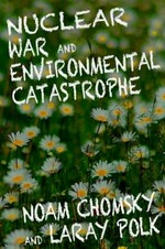 Nuclear war and environmental catastrophe / Noam Chomsky and Laray Polk.