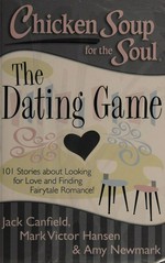 Chicken soup for the soul : the dating game : 101 stories about looking for love and finding fairytale romance! / [compiled by] Jack Canfield, Mark Vistor Hansen, [and] Amy Newmark.