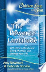 The power of gratitude : 101 stories about how being thankful can change your life / [compiled by] Amy Newmark, Deborah Norville.