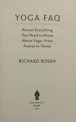 Yoga faq : almost everything you need to know about yoga-from Asanas to Yamas / Richard Rosen.