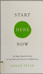 Start here now : an open-hearted guide to the path and practice of meditation / Susan Piver.