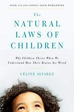 The natural laws of children : why children thrive when we understand how their brains are wired / Céline Alvarez ; translated by Sherab Chödzin Kohn.