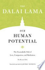 Our human potential : the unassailable path of love, compassion, and meditation / The Dalai Lama ; translated and edited by Jeffrey Hopkins.