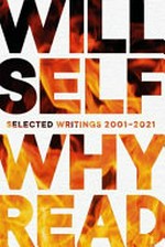 Why read : selected writings 2001-2021 / Will Self.