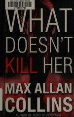 What doesn't kill her : a thriller / by Max Allan Collins.