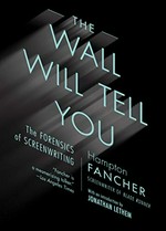 The wall will tell you : the forensics of screenwriting / Hampton Fancher ; with an introduction by Jonathan Lethem.