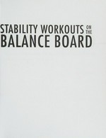 Stability workouts on the balance board : illustrated step-by-step guide to toning, strengthening and rehabilitative techniques / Dr. Karl Knopf.