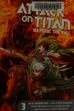 Attack on Titan. story by: Ryo Suzukaze ; art by: Satoshi Shiki. 3, Before the fall /