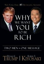Why we want you to be rich : two men, one message / Donald J. Trump, Robert T. Kiyosaki.