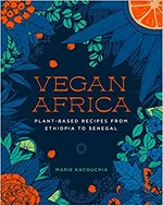 Vegan Africa : plant-based recipes from Ethiopia to Senegal / Marie Kacouchia ; translation by Kiley Malloy.