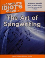The complete idiot's guide to the art of songwriting / by Casey Kelly and David Hodge.