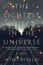 The lightest object in the universe / a novel by Kimi Eisele.