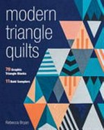 Modern triangle quilts : 70 graphic triangle blocks : 11 bold samplers / Rebecca Bryan.