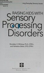 Raising kids with sensory processing disorders : a week-by-week guide to solving everyday sensory issues / Rondalyn V. Whitney, Ph.D., OTR/L, and Varleisha Gibbs, OTD, OTR/L.