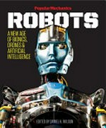 Robots : a new age of bionics, drones & artificial intelligence / edited by Daniel H. Wilson.