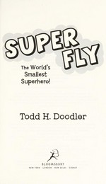 Super Fly! Todd H. Doodler. The world's smallest superhero /