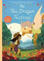 The Tea Dragon Festival: written & illustrated by Katie O'Neill ; lettered by Crank! ; edited by Ari Yarwood ; designed by Kate Z. Stone.