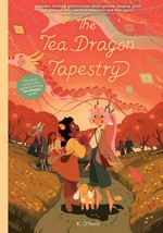 The Tea Dragon tapestry / written & illustrated by Kay O'Neill ; lettered by Crank! ; edited by Ari Yarwood ; designed by Kate Z. Stone.