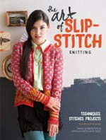 The art of slip-stitch knitting : techniques, stitches, projects / Faina Goberstein & Simona Merchant-Dest.