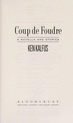 Coup de foudre : a novella and stories / Ken Kalfus.