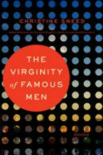 The virginity of famous men : stories / Christine Sneed.