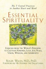 Essential spirituality : the 7 central practices to awaken heart and mind / Roger Walsh ; [foreword by His Holiness The Dalai Lama].