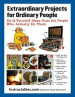 Extraordinary projects for ordinary people : do it yourself ideas from the people who actually do them / edited by Noah Weinstein.
