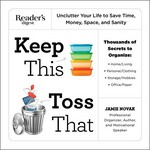Keep this, toss that : unclutter your life to save time, money, space, and sanity / Jamie Novak.