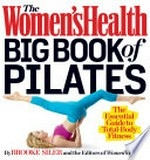 The Women's Health big book of pilates : the essential guide to total body fitness / by Brooke Siler and the editors of Women's Health.