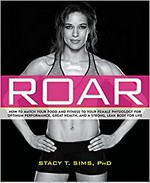 Roar : how to match your food and fitness to your unique female physiology for optimum performance, great health, and a strong, lean body for life / Stacy T. Sims, PhD.