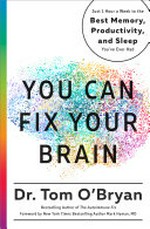 You can fix your brain : just 1 hour a week to the best memory, productivity, and sleep you've ever had / Dr. Tom O'Bryan.