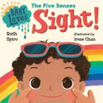 Baby loves the five senses : Sight! / Ruth Spiro ; illustrated by Irene Chan.