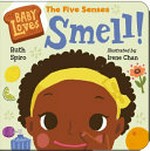 Baby loves the five senses : Smell! / Ruth Spiro ; illustrated by Irene Chan.