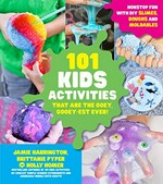 101 kids activities that are the ooey, gooey-est ever! : nonstop fun with DIY slimes, doughs and moldables / Jamie Harrington, Brittanie Pyper and Holly Homer.
