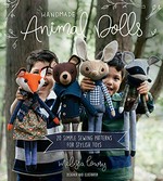 Handmade animal dolls : 20 simple sewing patterns for stylish toys / Melissa Lowry, designer and illustrator.