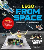 Incredible LEGO® creations from space with bricks you already have : 25 new spaceships, rovers, aliens and other fun projects to expand your LEGO universe / Sarah Dees, author of Genius LEGO® inventions with bricks you already have and founder of Frugal fun for boys and girls.