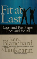 Fit at last : look and feel better once and for all / Ken Blanchard, Tim Kearin.