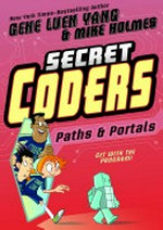 Secret coders : paths & portals / Gene Luen Yang & Mike Holmes.