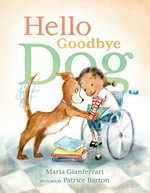 Hello goodbye dog / written by Maria Gianferrari ; illustrated by Patrice Barton.