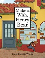 Make a wish, Henry Bear / Liam Francis Walsh.