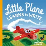Little Plane learns to write / by Stephen Savage.