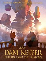 The dam keeper. by Robert Kondo, Daisuke "Dice" Tsutsumi ; art lead, Yoshihiro Nagasuna. Book three /