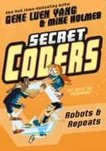 Secret coders. Gene Luen Yang & Mike Holmes. Robots & repeats /