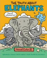 The truth about elephants / Maxwell Eaton III.